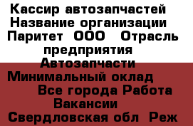 Кассир автозапчастей › Название организации ­ Паритет, ООО › Отрасль предприятия ­ Автозапчасти › Минимальный оклад ­ 21 000 - Все города Работа » Вакансии   . Свердловская обл.,Реж г.